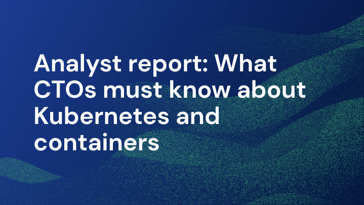 Analyst report on Kubernetes for CTOs