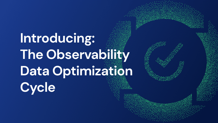 Introducing the Observability Data Optimization Cycle, a comprehensive approach to improve data efficiency and maximize observability.