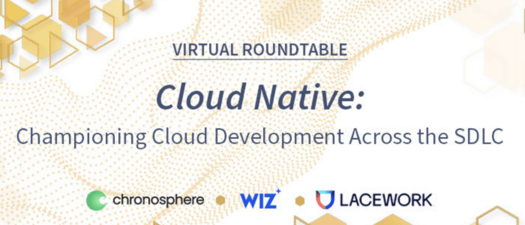 Virtual roundtable panel titled "Cloud Native: Championing Cloud Development Across the SDLC," featuring sponsors Chronosphere, Wiz, and Lacework.