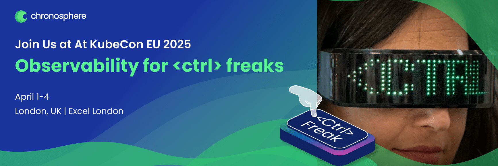 Banner for KubeCon EU 2025 by Chronosphere, showcasing "Observability for <ctrl> freaks." Join us in London, UK from April 1-4. A woman dons digital glasses projecting "<CTRL>".